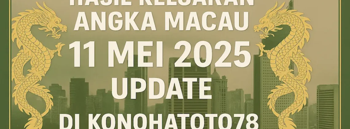 Hasil Keluaran Angka Macau 11 Mei 2025 Update di Konohatoto78 - angkagaib.com