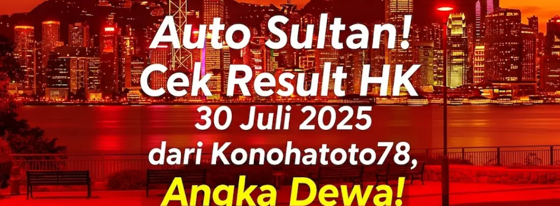 Auto Sultan! Cek Result HK 30 Juli 2025 dari Konohatoto78, Angka Dewa! - angkagaib.com