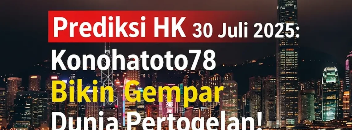 Prediksi HK 30 Juli 2025 Konohatoto78 Bikin Gempar Dunia Pertogelan! - angkagaib.com