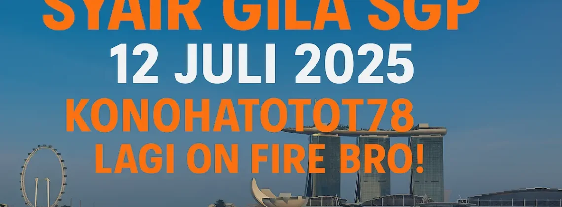 Syair Gila SGP 12 Juli 2025 – Konohatoto78 Lagi On Fire Bro! - angkagaib.com