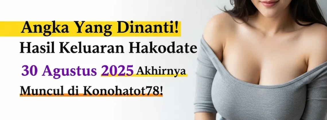 Angka Yang Dinanti! Hasil Keluaran Hakodate 30 Agustus 2025 Akhirnya Muncul di Konohatoto78! - keluarantoto78.com