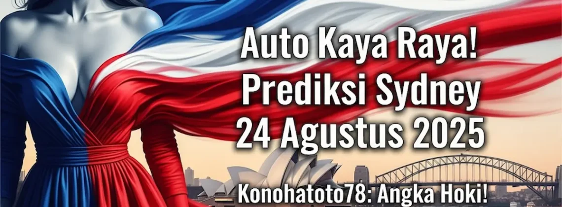 Auto Kaya Raya! Prediksi Sydney 24 Agustus 2025 Konohatoto78 Angka Hoki! - keluarantoto78.com