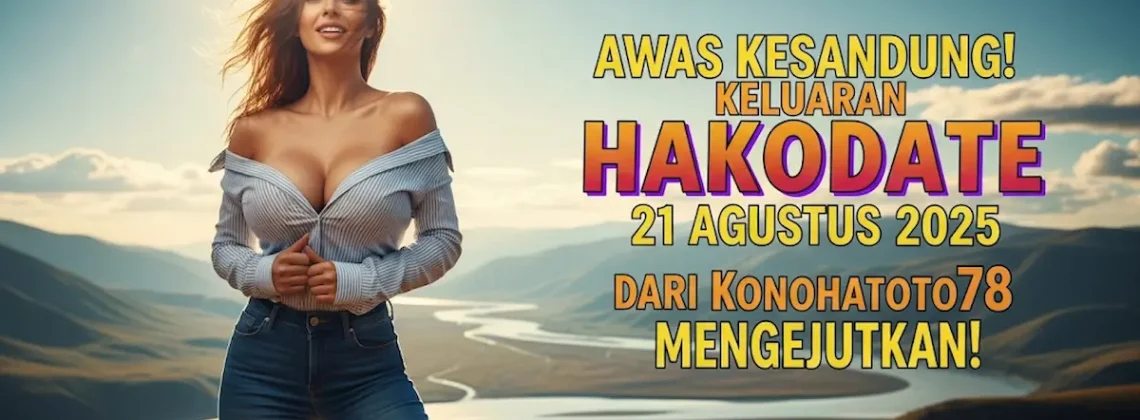 Awas Kesandung! Keluaran Hakodate 21 Agustus 2025 dari Konohatoto78 Mengejutkan! - keluarantoto78.com