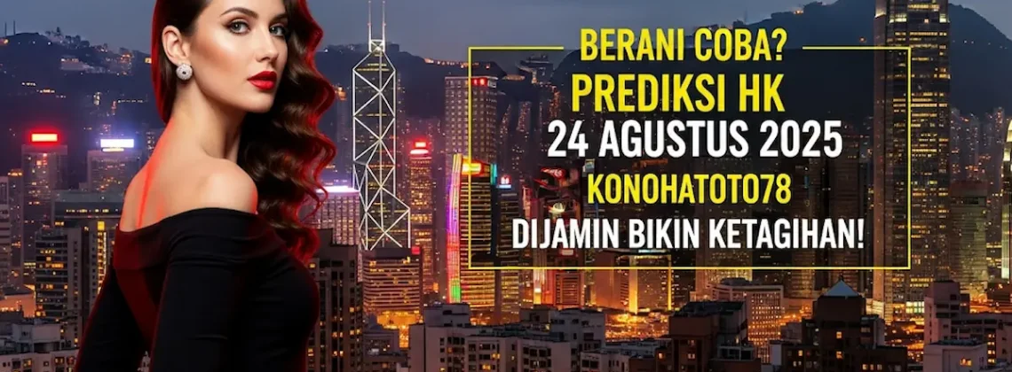 Berani Coba Prediksi HK 24 Agustus 2025 Konohatoto78 Dijamin Bikin Ketagihan! - keluarantoto78.com