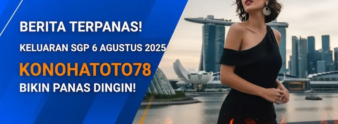 Berita Terpanas! Keluaran SGP 6 Agustus 2025 Konohatoto78 Bikin Panas Dingin! - angkagaib.com