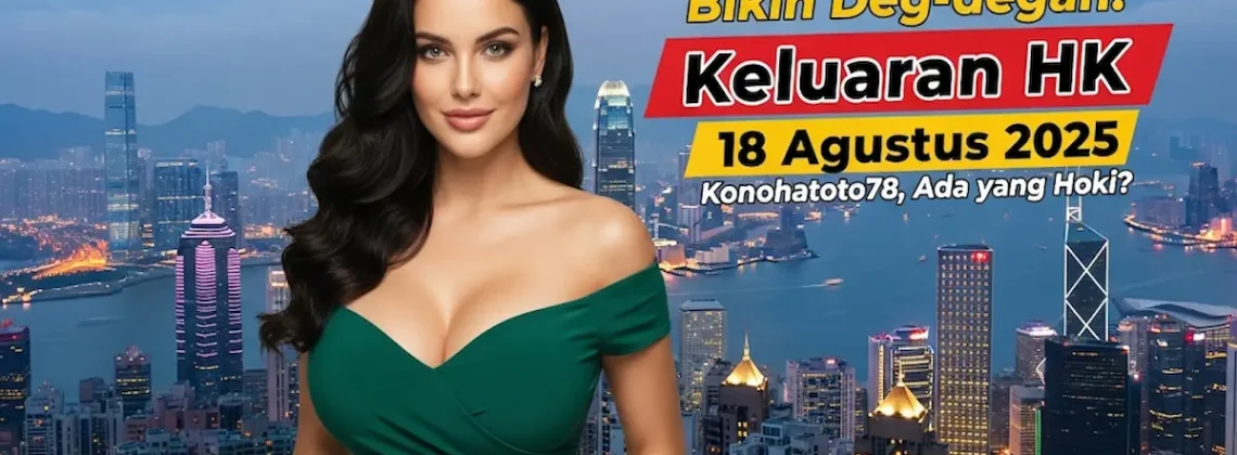 Bikin Deg-degan! Keluaran HK 18 Agustus 2025 Konohatoto78, Ada yang Hoki - angkagaib.com