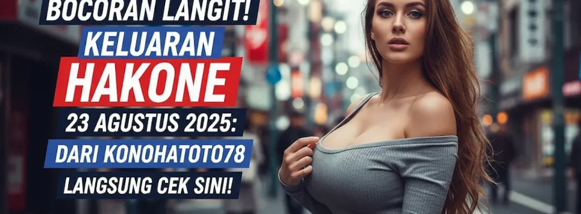 Bocoran Langit! Keluaran Hakone 23 Agustus 2025 Dari Konohatoto78 Langsung Cek Sini! - keluarantoto78.com