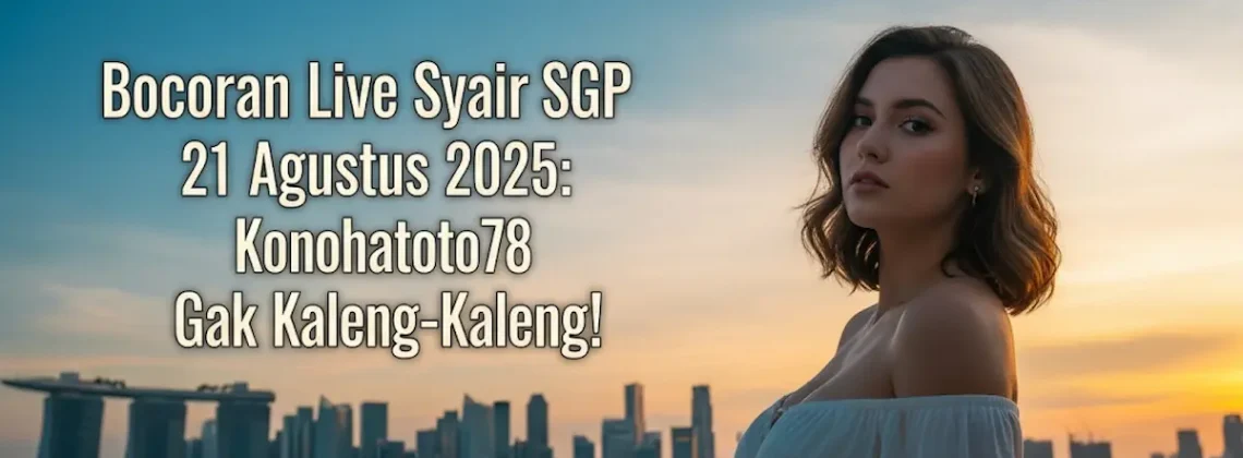Bocoran Live Syair SGP 21 Agustus 2025 Konohatoto78 Gak Kaleng-Kaleng! - angkagaib.com