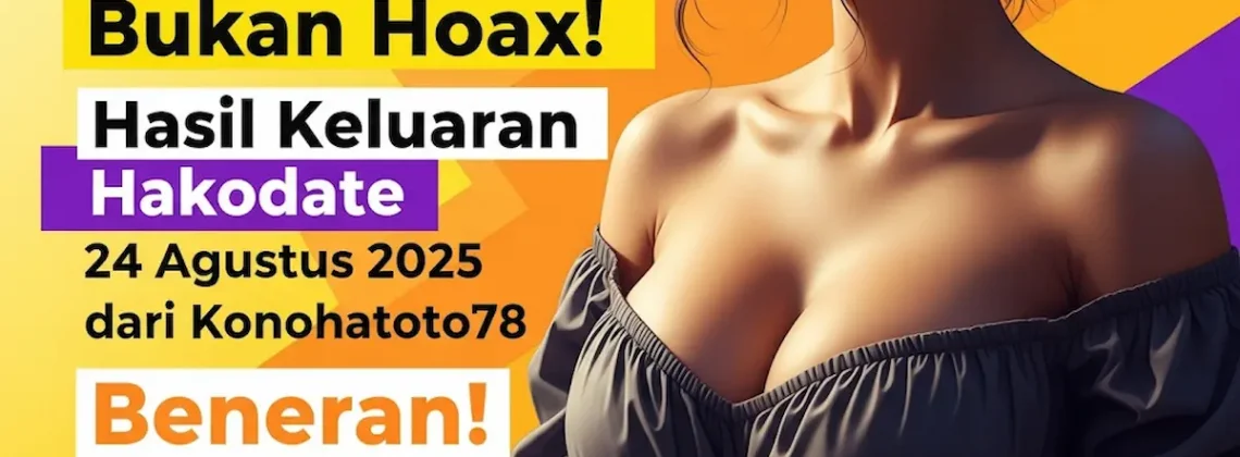 Bukan Hoax! Hasil Keluaran Hakodate 24 Agustus 2025 dari Konohatoto78 Beneran! - keluarantoto78.com