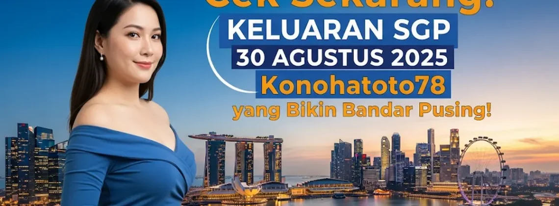 Cek Sekarang! Keluaran SGP 30 Agustus 2025 Konohatoto78 yang Bikin Bandar Pusing! - keluarantoto78.com