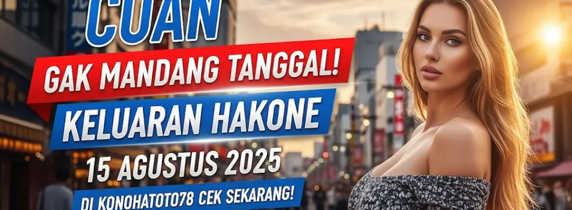 Cuan Gak Mandang Tanggal! Keluaran Hakone 15 Agustus 2025 di Konohatoto78 Cek Sekarang! - angkagaib.com