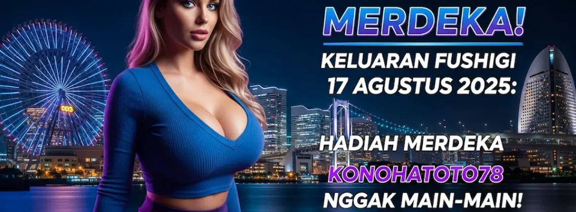 Cuan Merdeka! Keluaran Fushigi 17 Agustus 2025 Hadiah Merdeka Konohatoto78 Nggak Main-Main! - angkagaib.com