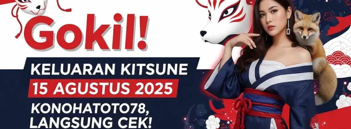 Gokil! Keluaran Kitsune 15 Agustus 2025 Konohatoto78, Langsung Cek! - angkagaib.com
