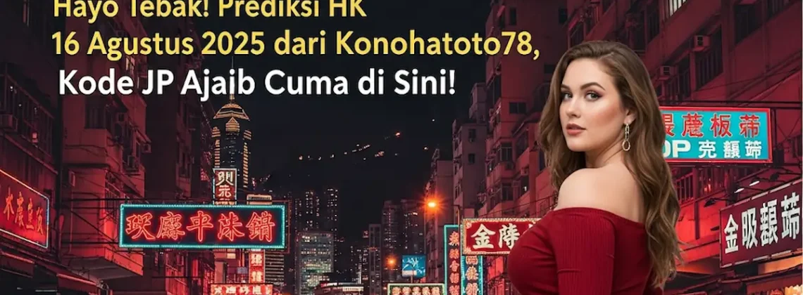 Hayo Tebak! Prediksi HK 16 Agustus 2025 dari Konohatoto78, Kode JP Ajaib Cuma di Sini! - angkagaib.com