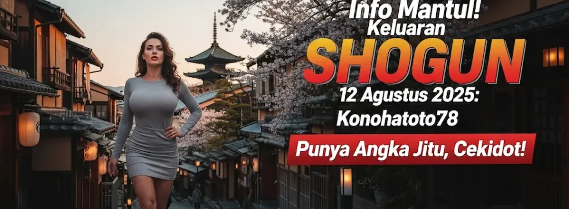 Info Mantul! Keluaran SHOGUN 12 Agustus 2025 Konohatoto78 Punya Angka Jitu, Cekidot! - angkagaib.com