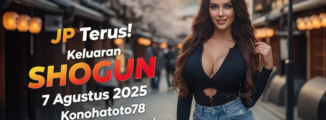 JP Terus! Keluaran SHOGUN 7 Agustus 2025 Konohatoto78 Paling Mantap! - angkagaib.com