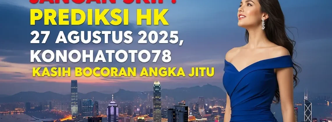 Jangan Skip! Prediksi HK 27 Agustus 2025, Konohatoto78 Kasih Bocoran Angka Jitu - keluarantoto78.com
