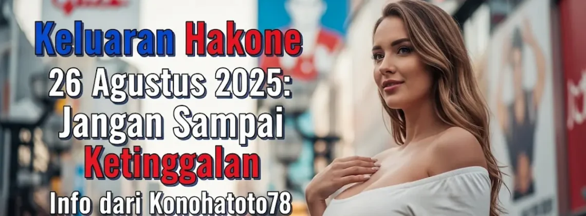 Keluaran Hakone 26 Agustus 2025 Jangan Sampai Ketinggalan Info dari Konohatoto78 - keluarantoto78.com