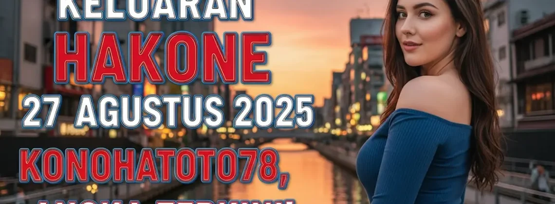 Keluaran Hakone 27 Agustus 2025 Konohatoto78, Angka Terkini! - keluarantoto78.com