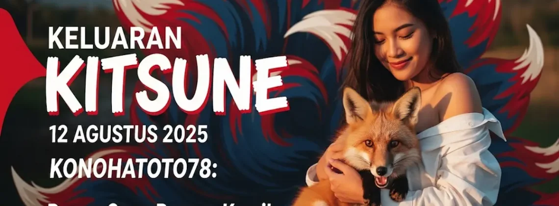 Keluaran Kitsune 12 Agustus 2025 Konohatoto78 Panen Cuan Bareng Kami! - angkagaib.com