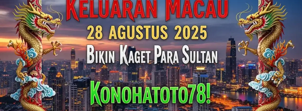 Keluaran Macau 28 Agustus 2025 Bikin Kaget Para Sultan Konohatoto78! - keluarantoto78.com