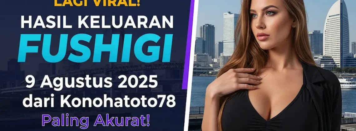 Lagi Viral! Hasil Keluaran Fushigi 9 Agustus 2025 dari Konohatoto78 Paling Akurat! - angkagaib.com
