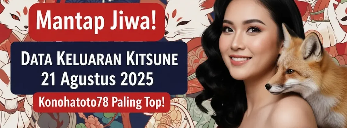 Mantap Jiwa! Data Keluaran Kitsune 21 Agustus 2025 Konohatoto78 Paling Top! - keluarantoto78.com