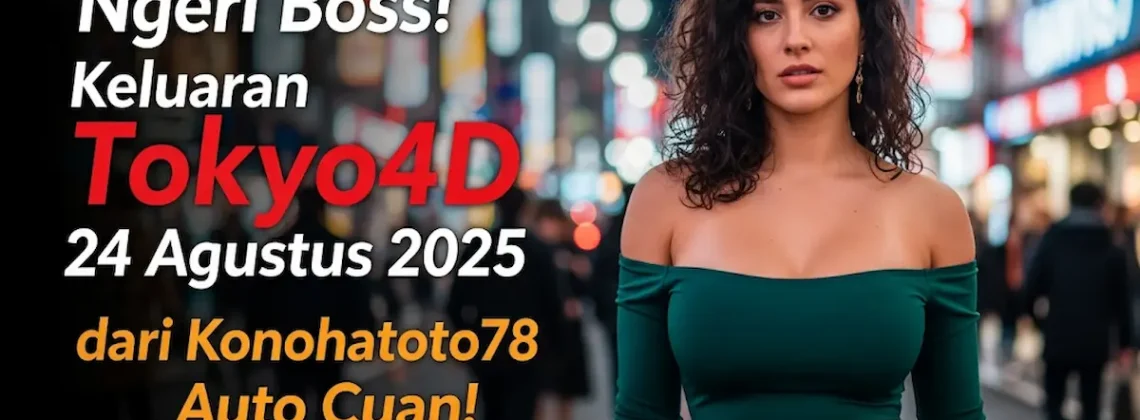 Ngeri Boss! Keluaran Tokyo4D 24 Agustus 2025 dari Konohatoto78 Auto Cuan! - keluarantoto78.com