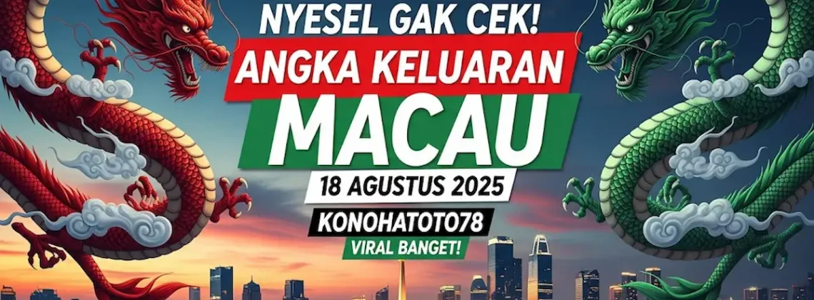 Nyesel Gak Cek! Angka Keluaran Macau 18 Agustus 2025 Konohatoto78 Viral Banget! - angkagaib.com