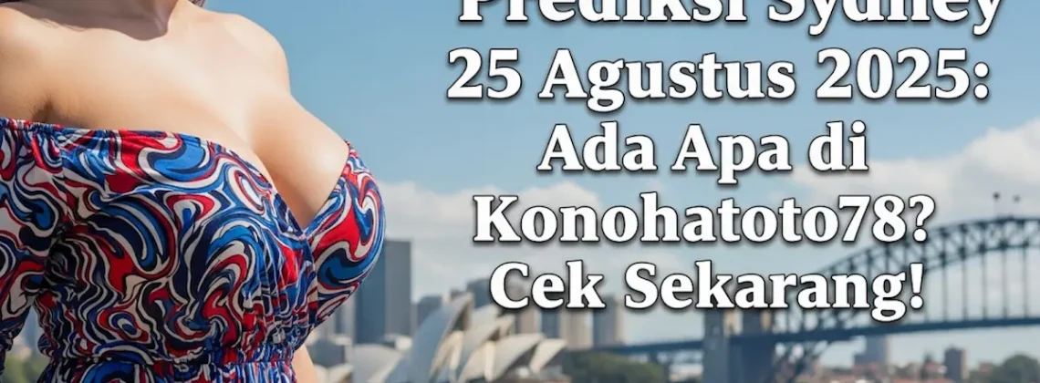 Prediksi Sydney 25 Agustus 2025 Ada Apa di Konohatoto78 Cek Sekarang! - keluarantoto78.com
