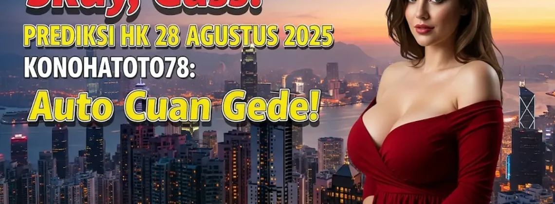 Skuy, Gass! Prediksi HK 28 Agustus 2025 Konohatoto78 Auto Cuan Gede! keluarantoto78.com