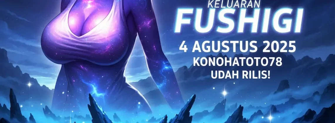 Spill Angka! Keluaran Fushigi 4 Agustus 2025 Konohatoto78 Udah Rilis! - angkagaib.com