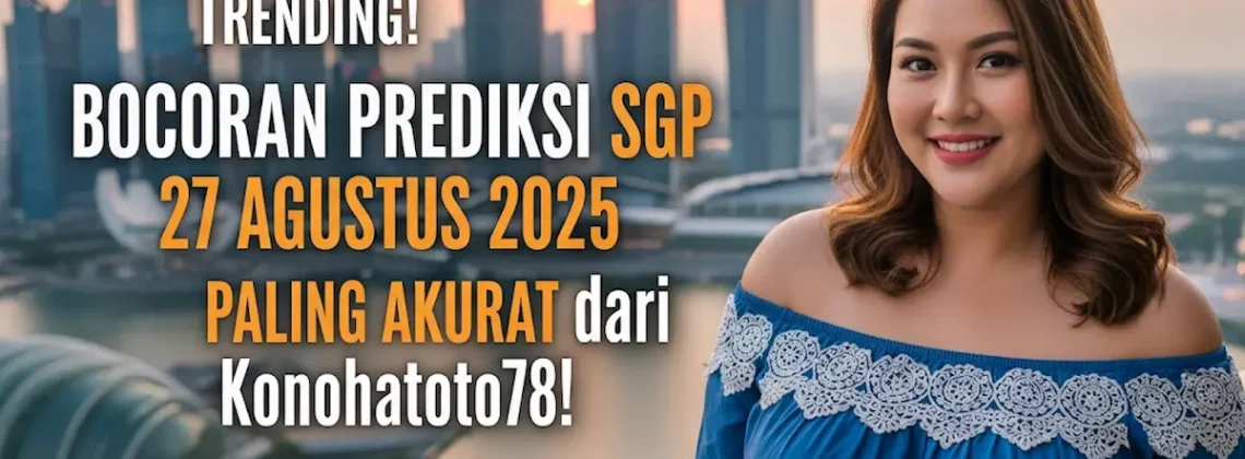 Trending! Bocoran Prediksi SGP 27 Agustus 2025 Paling Akurat dari Konohatoto78! - keluarantoto78.com