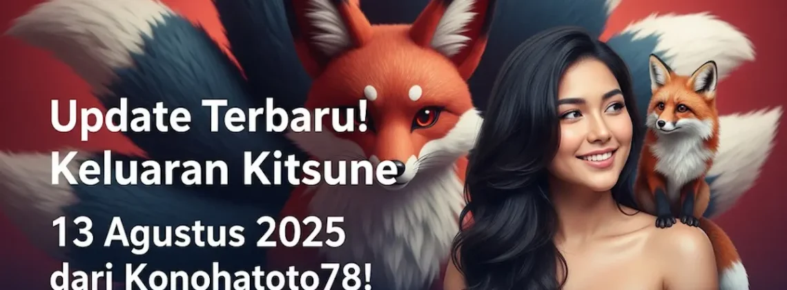 Update Terbaru! Keluaran Kitsune 13 Agustus 2025 dari Konohatoto78! - angkagaib.com