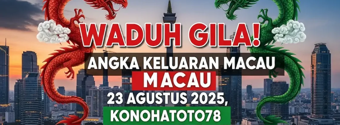 Waduh Gila! Angka Keluaran Macau 23 Agustus 2025, Konohatoto78 Bikin Geger!
