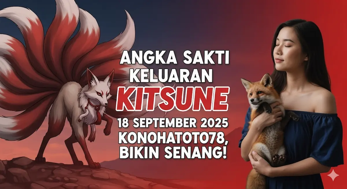 Angka Sakti Keluaran Kitsune 18 September 2025 Konohatoto78, Bikin Senang! - keluaranterbaru.com