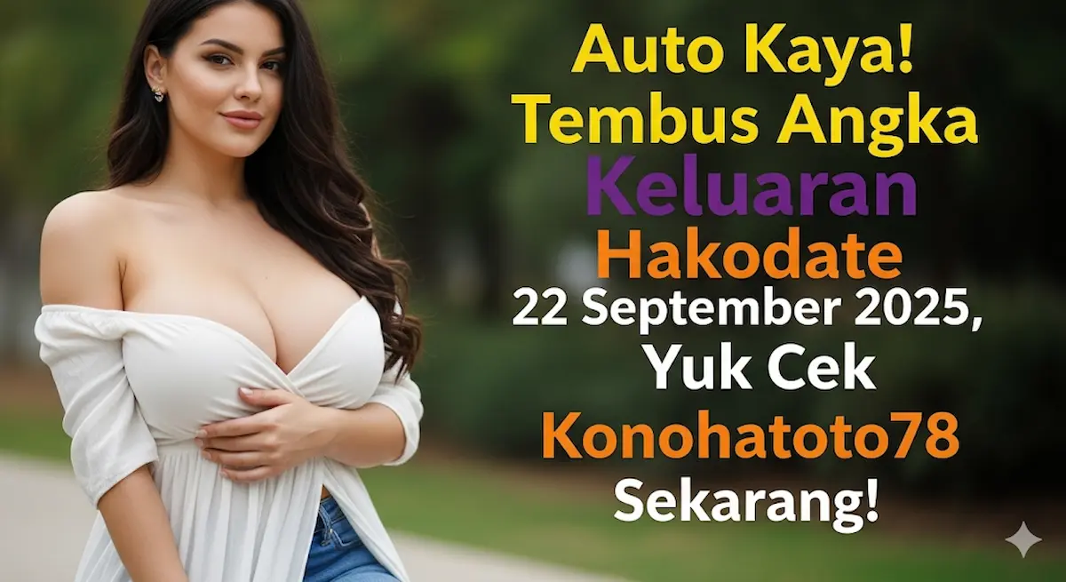 Auto Kaya! Tembus Angka Keluaran Hakodate 22 September 2025, Yuk Cek Konohatoto78 Sekarang! - keluaranterbaru.com