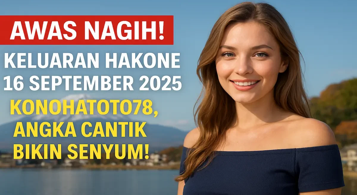 Awas Nagih! Keluaran Hakone 16 September 2025 Konohatoto78, Angka Cantik Bikin Senyum! - keluaranterbaru.com