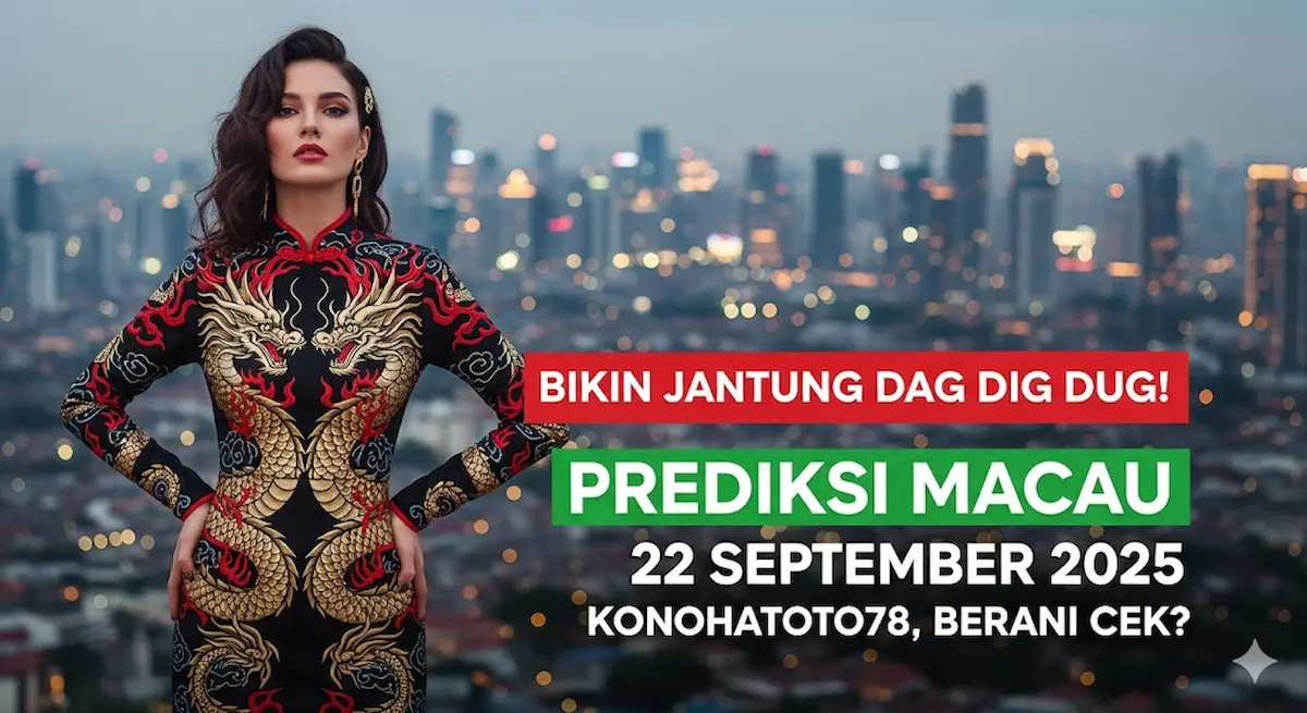 Bikin Jantung Dag Dig Dug! Prediksi Macau 22 September 2025 Konohatoto78, Berani Cek - keluaranterbaru.com