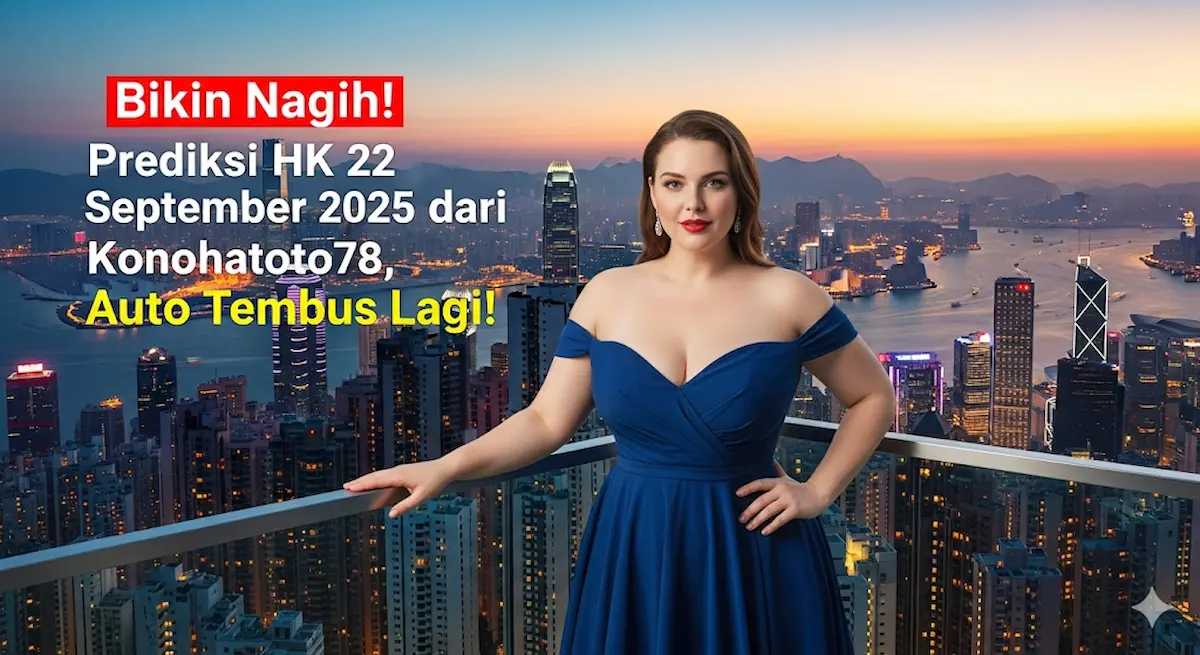 Bikin Nagih! Prediksi HK 22 September 2025 dari Konohatoto78, Auto Tembus Lagi! - keluaranterbaru.com