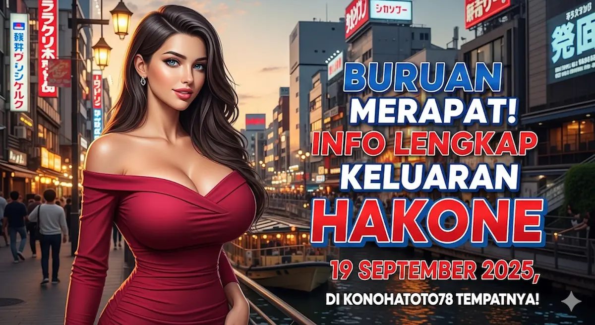 Buruan Merapat! Info Lengkap Keluaran Hakone 19 September 2025, Di Konohatoto78 Tempatnya! - keluaranterbaru.com