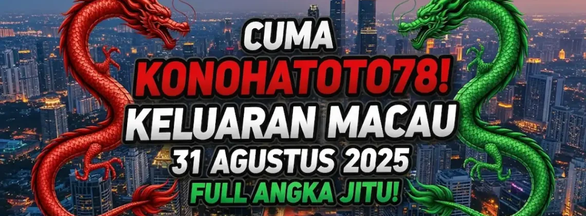 Cuma Konohatoto78! Keluaran Macau 31 Agustus 2025 Full Angka Jitu! - keluarantoto78.com