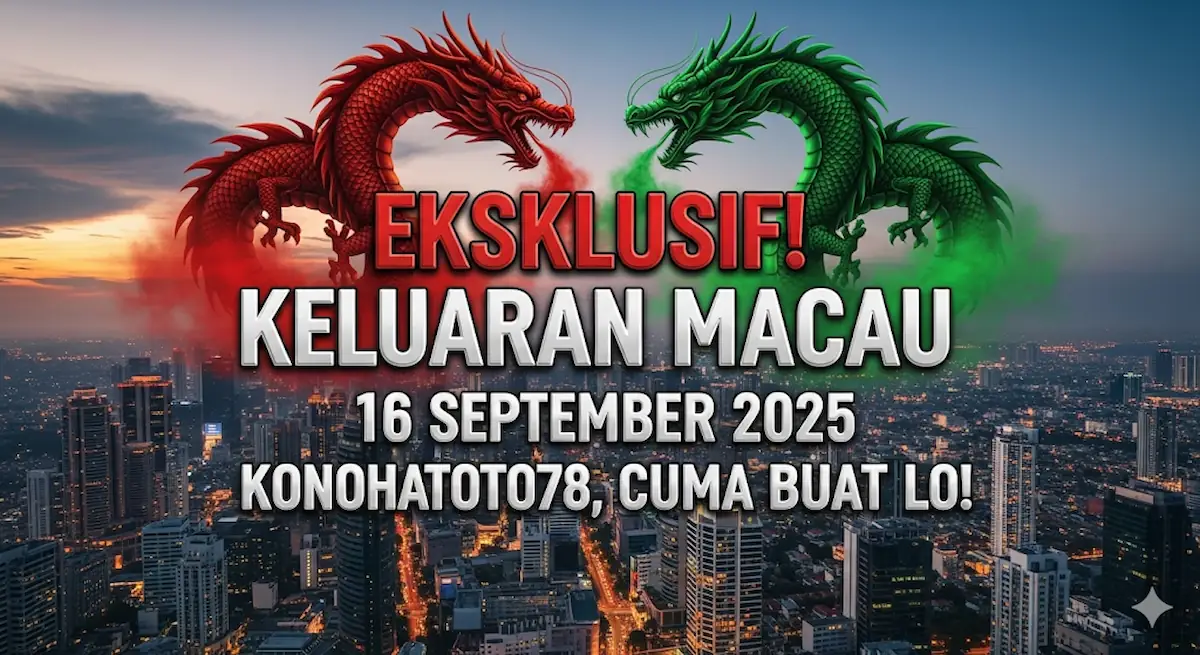 Eksklusif! Keluaran Macau 16 September 2025 Konohatoto78, Cuma Buat Lo! - keluaranterbaru.com