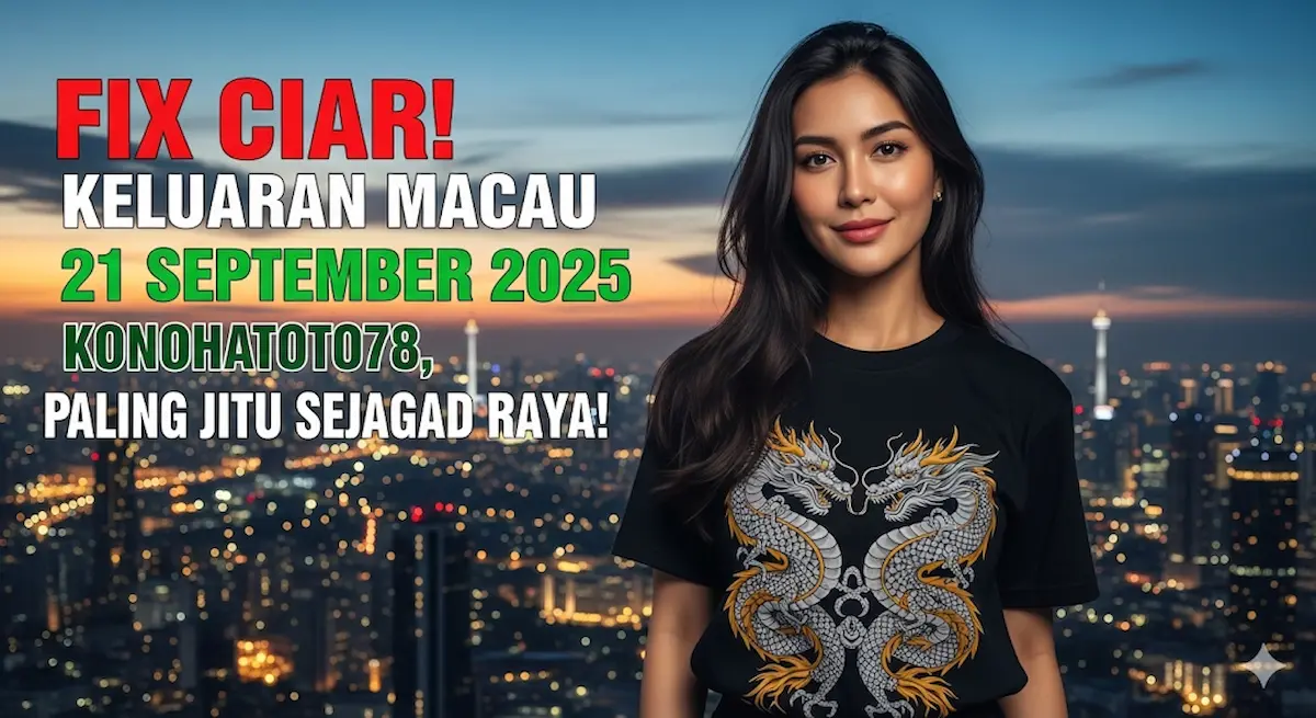 Fix Ciar! Keluaran Macau 21 September 2025 Konohatoto78, Paling Jitu Sejagad Raya! - keluaranterbaru.com