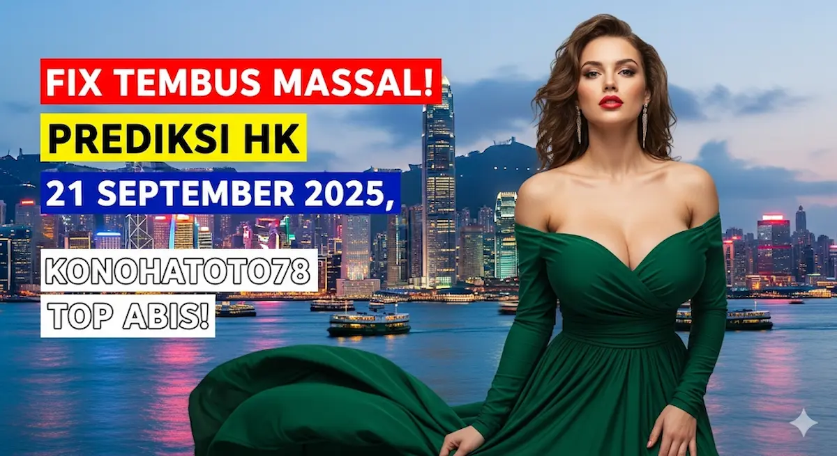 Fix Tembus Massal! Prediksi HK 21 September 2025, Konohatoto78 Top Abis! - keluaranterbaru.com