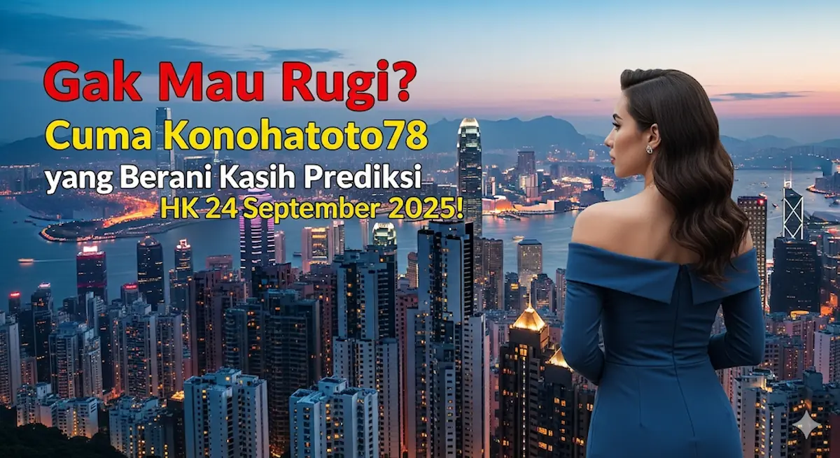 Gak Mau Rugi Cuma Konohatoto78 yang Berani Kasih Prediksi HK 24 September 2025! - keluaranterbaru.com