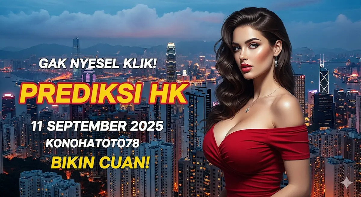 Gak Nyesel Klik! Prediksi HK 11 September 2025 Konohatoto78 Bikin Cuan! - keluarantoto78.com