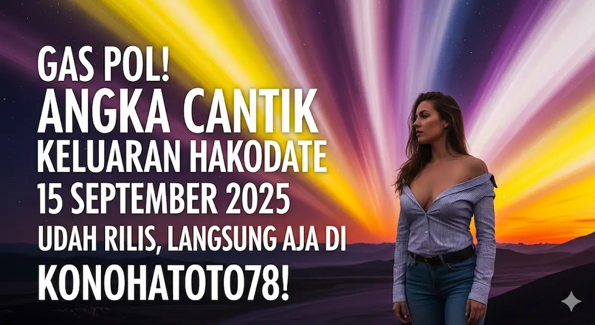 Gas Pol! Angka Cantik Keluaran Hakodate 15 September 2025 Udah Rilis, Langsung Aja di Konohatoto78! - keluaranterbaru.com