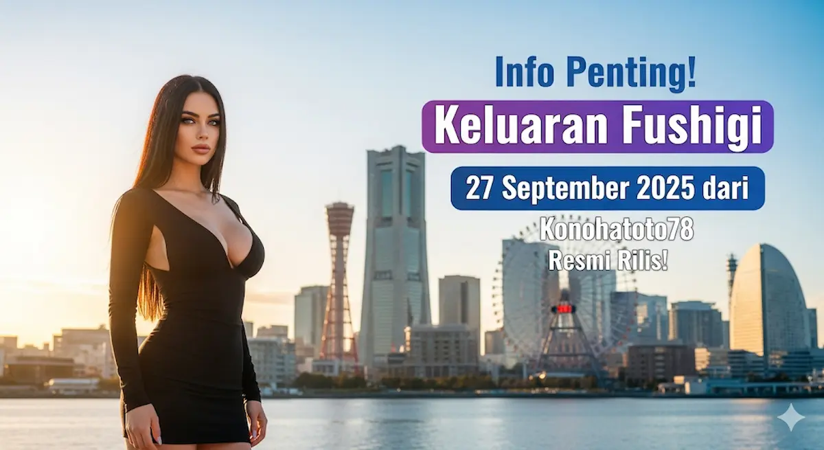 Info Penting! Keluaran Fushigi 27 September 2025 dari Konohatoto78 Resmi Rilis! - keluaranterbaru.com