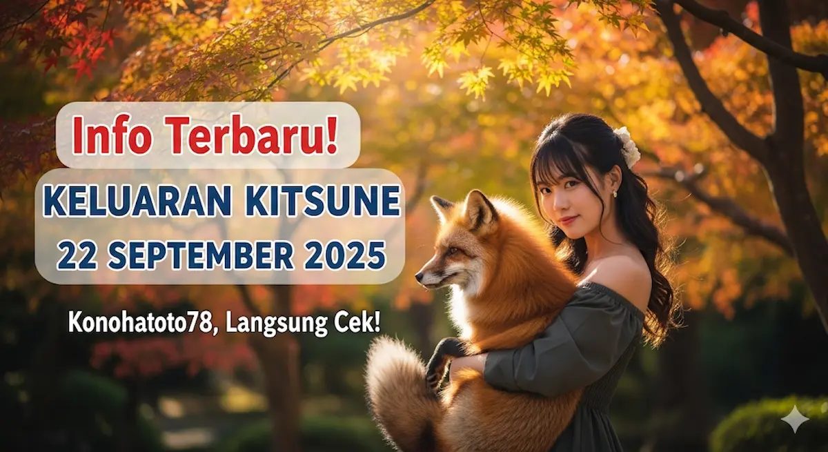 Info Terbaru! Keluaran Kitsune 22 September 2025 Konohatoto78, Langsung Cek! - keluaranterbaru.com